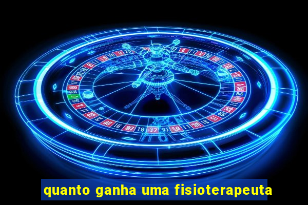 quanto ganha uma fisioterapeuta